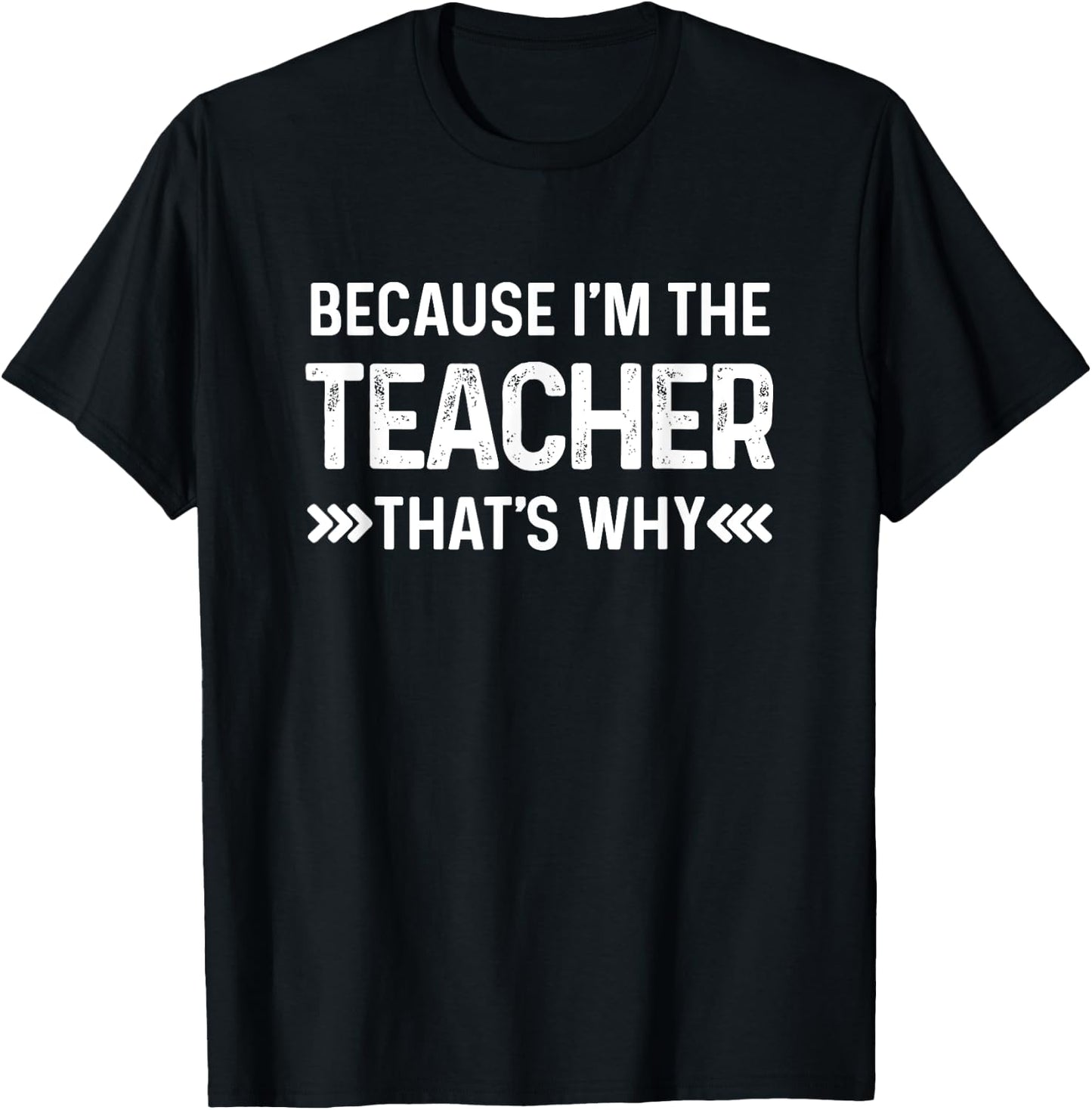 Because I'm The Teacher That's Why Funny Teacher In Charge Men Women T-Shirt - T-Shirt | Black