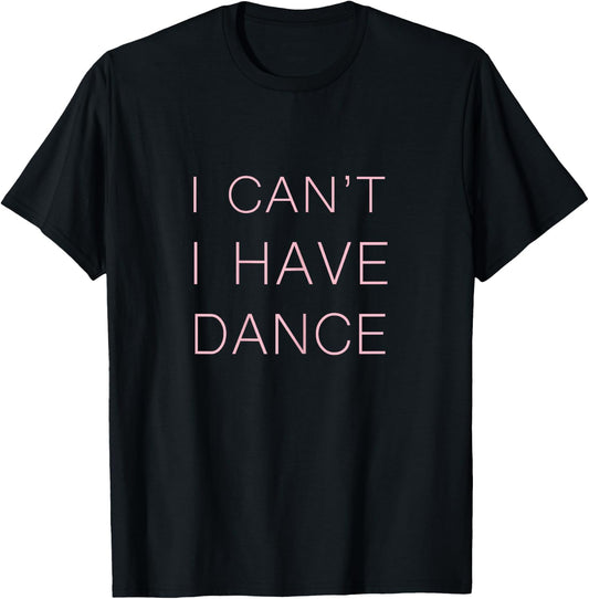 I can't I have Dance T-Shirt - T-Shirt | Black