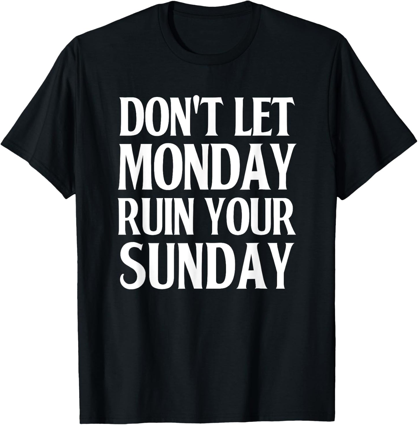 Don't Let Monday Ruin Your Sunday Good Weekend T-Shirt - T-Shirt | Black