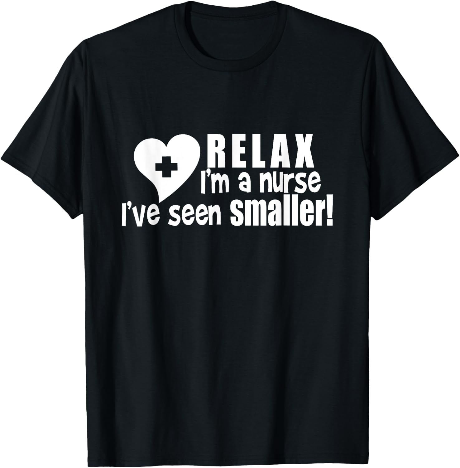 Relax I'm A Nurse I've Seen Smaller Apparel T-Shirt - T-Shirt | Black