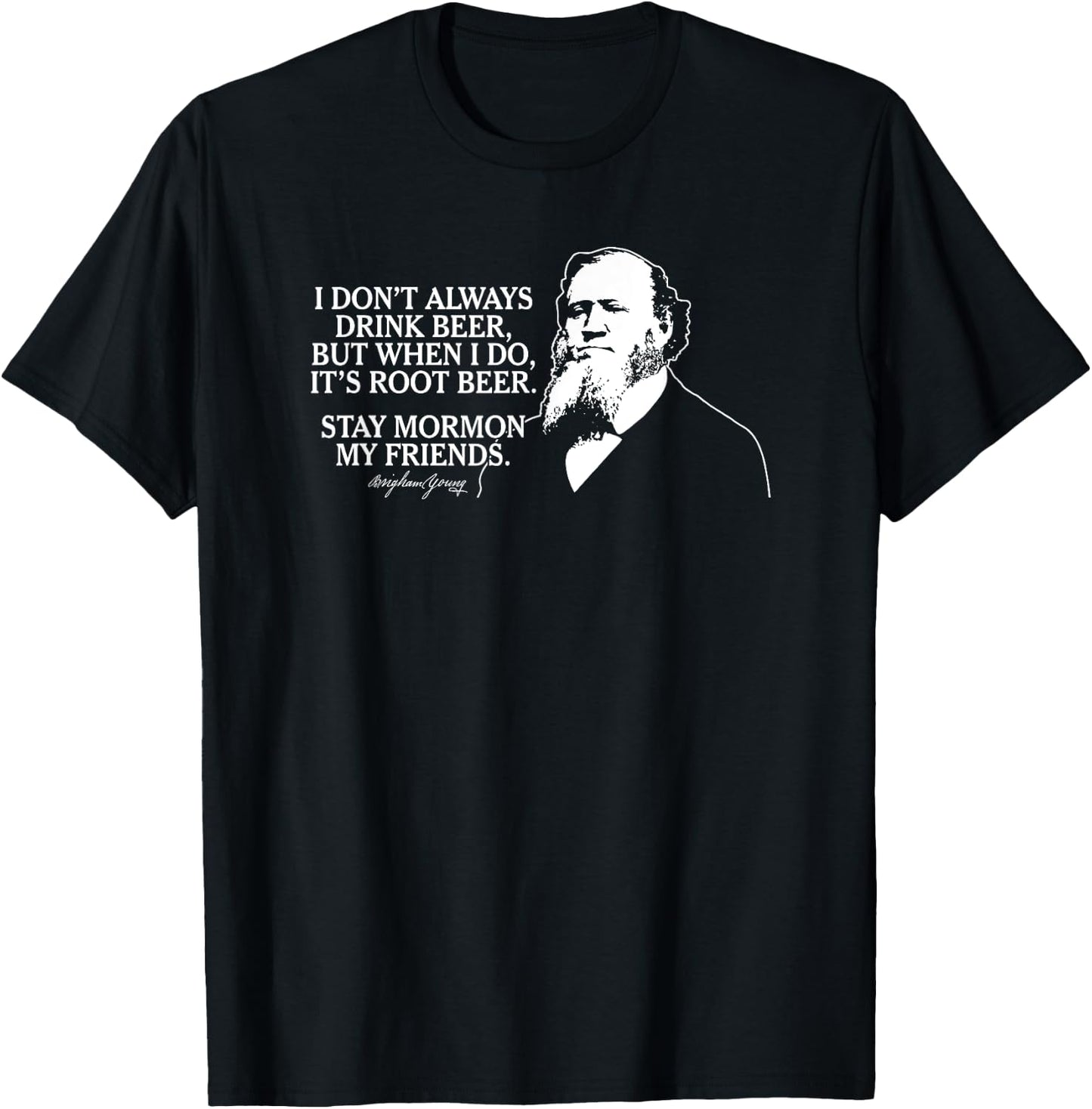 Stay Mormon My Friends Brigham Young Root Beer Funny T-Shirt - T-Shirt | Black