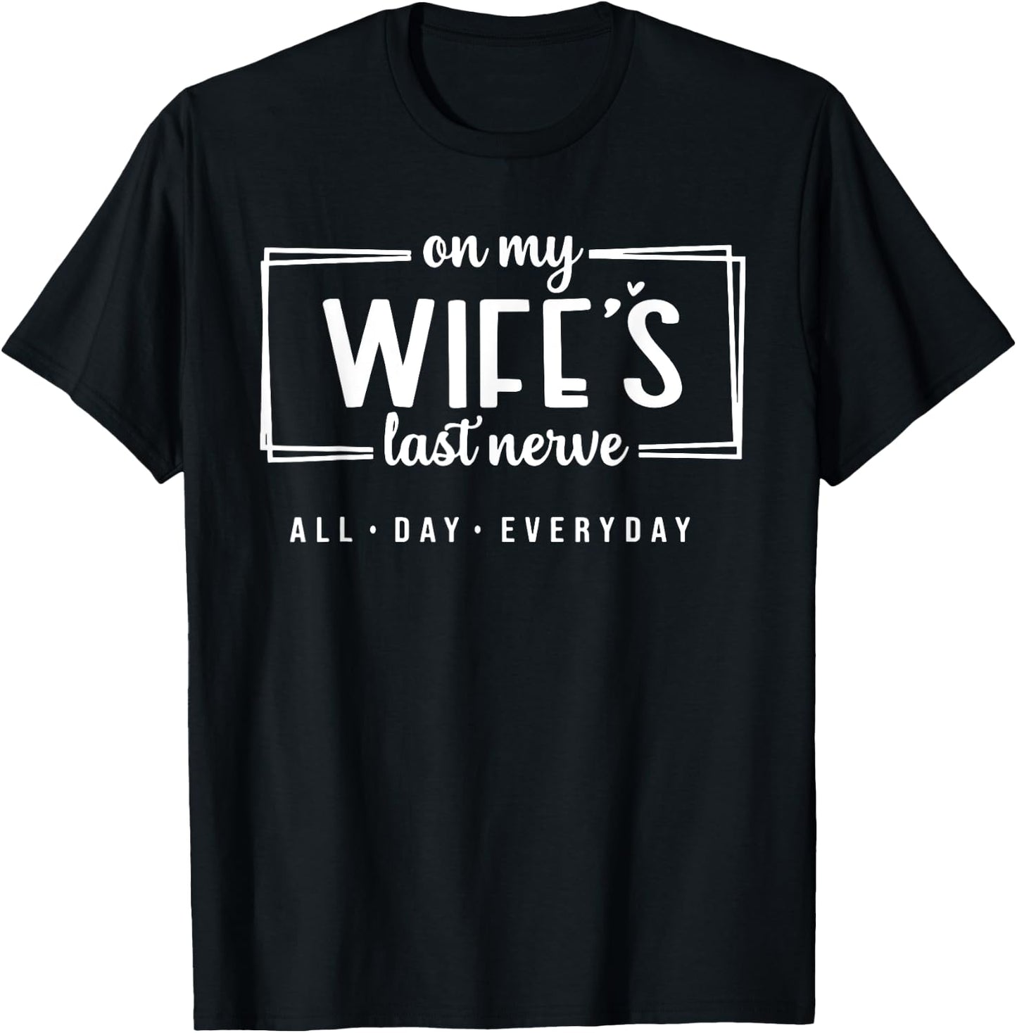 On My Wife's Last Nerve All Day Everyday T-Shirt - T-Shirt | Black