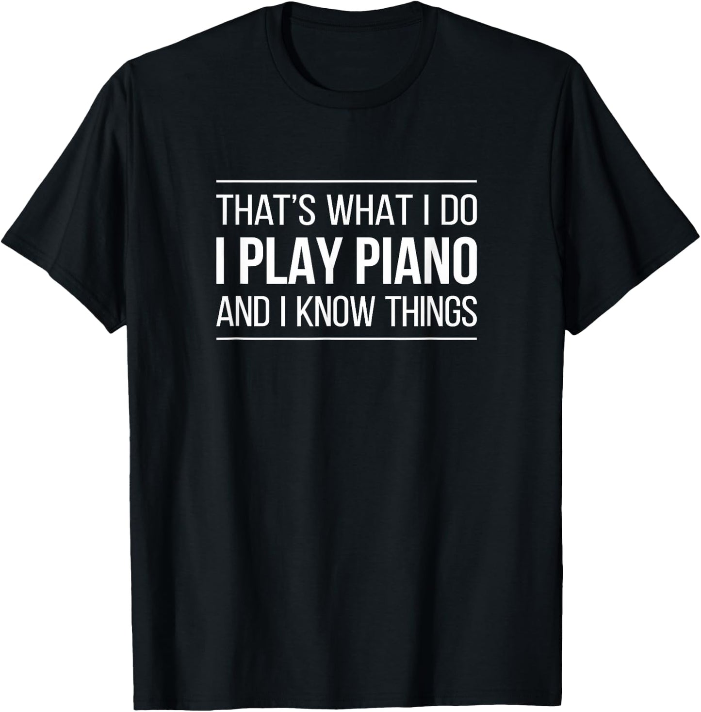 That's What I Do - I Play Piano And I Know Things T-Shirt - T-Shirt | Black
