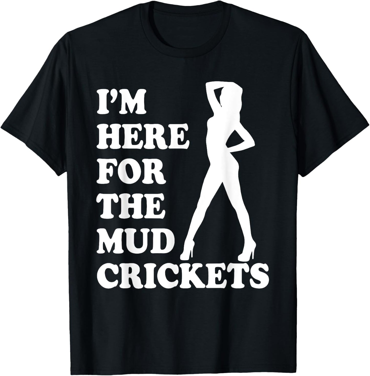 I'm Only Here For The Mud Crickets Funny Country T-Shirt - T-Shirt | Black