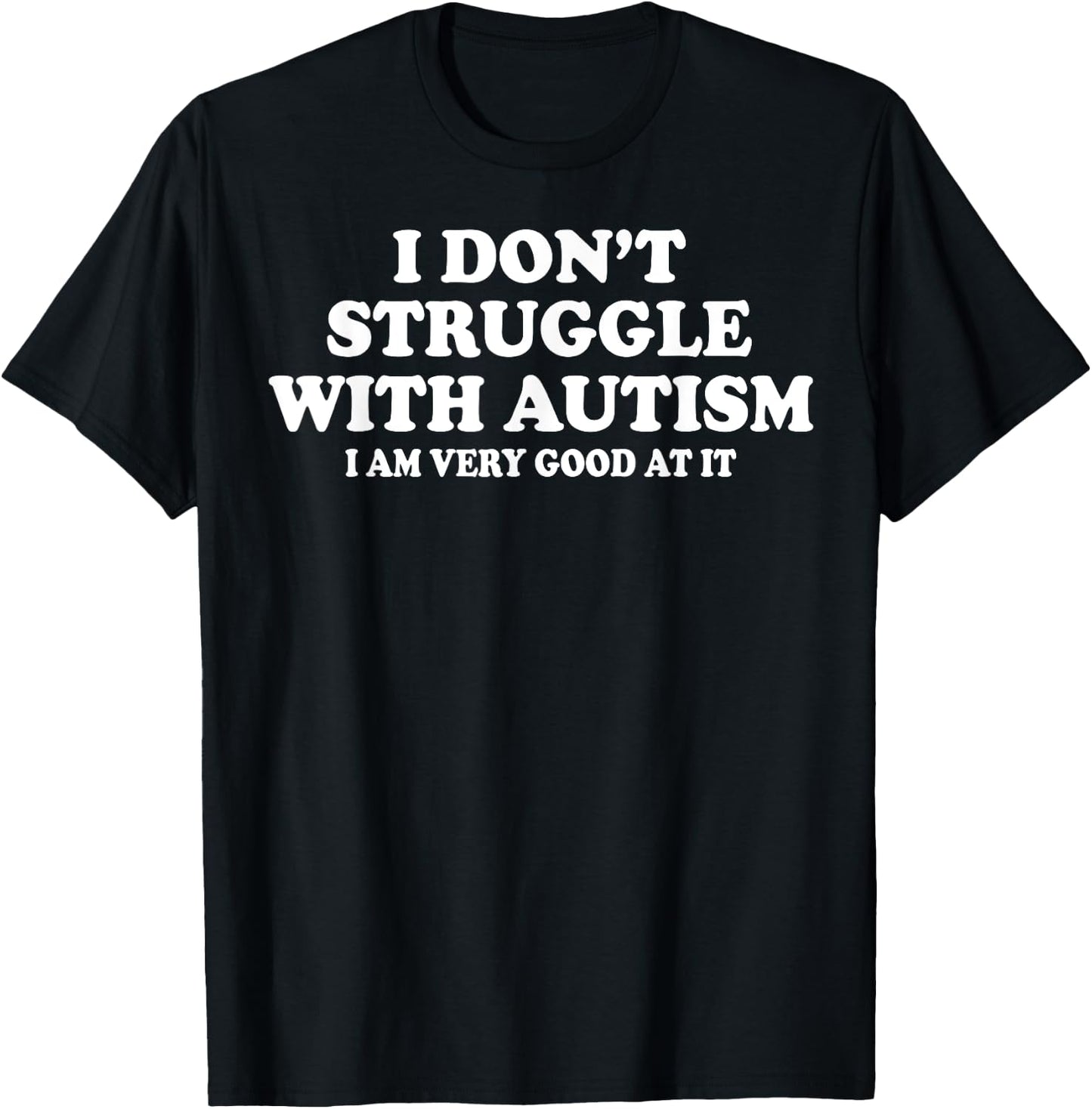 I Don't Struggle With Autism I Am Very Good At It T-Shirt - T-Shirt | Black
