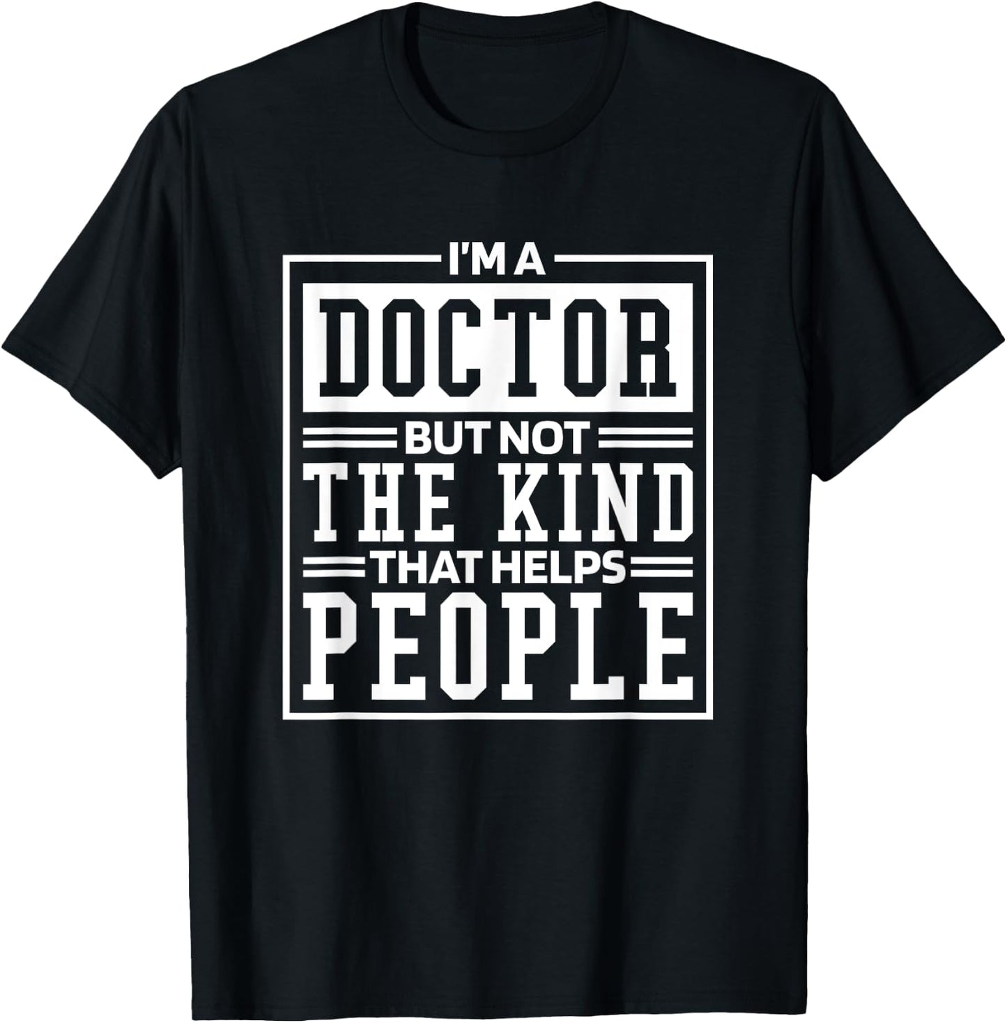 I'M A Doctor But Not The Kind That Helps People, Doctorate T-Shirt - T-Shirt | Black