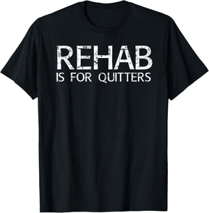 REHAB IS FOR QUITTERS Funny Drunk Drinker Gift T-Shirt - T-Shirt | Black