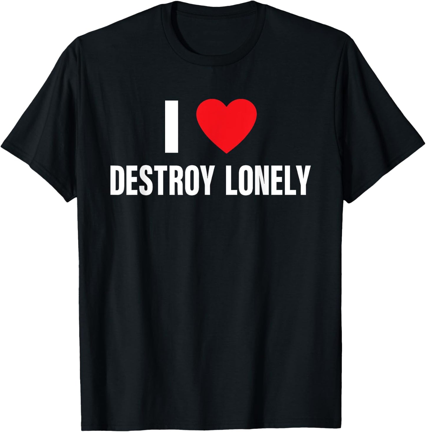 I Love Destroy Lonely, I Heart Destroy Lonely Funny Saying T-Shirt - T-Shirt | Black