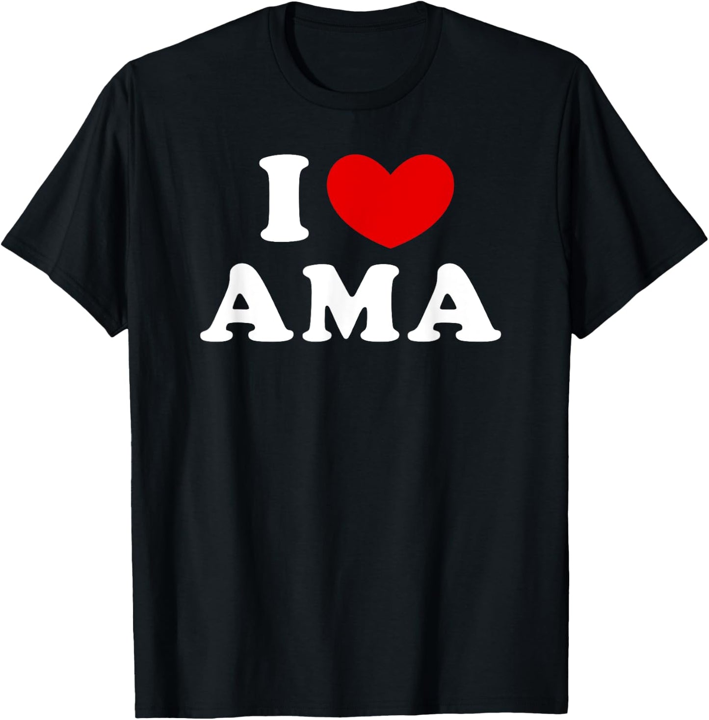 I Love Ama, I Heart Ama T-Shirt - T-Shirt | Black