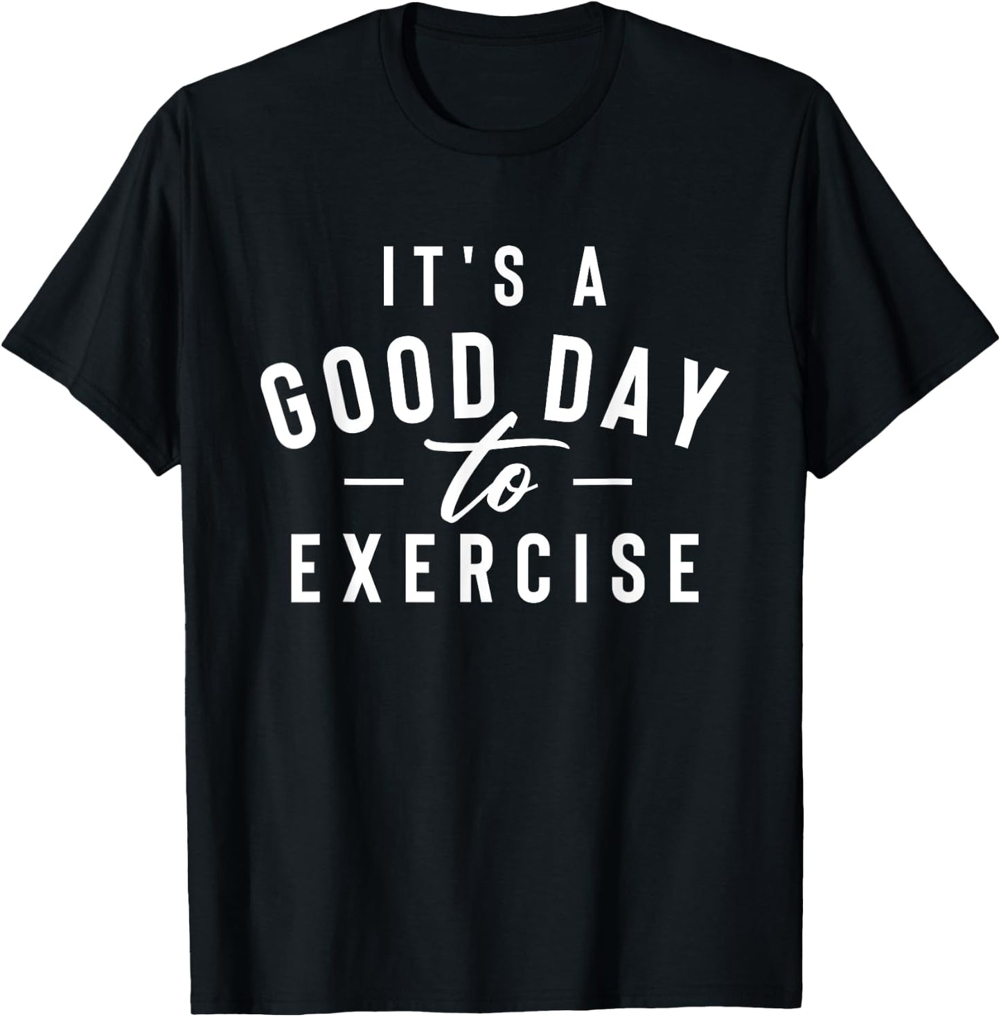 It's A Good Day To Exercise - Workout Gym Weightlifting T-Shirt - T-Shirt | Black