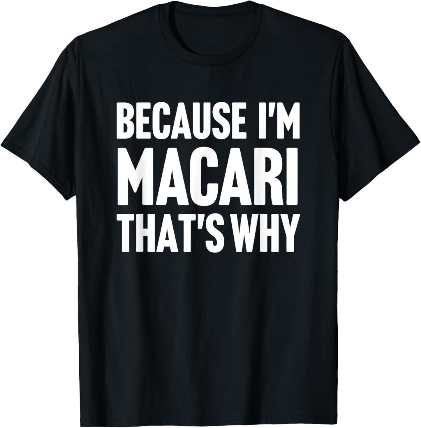 Because I'm Macari That's Why Am Personalized Name T-Shirt - T-Shirt | Black