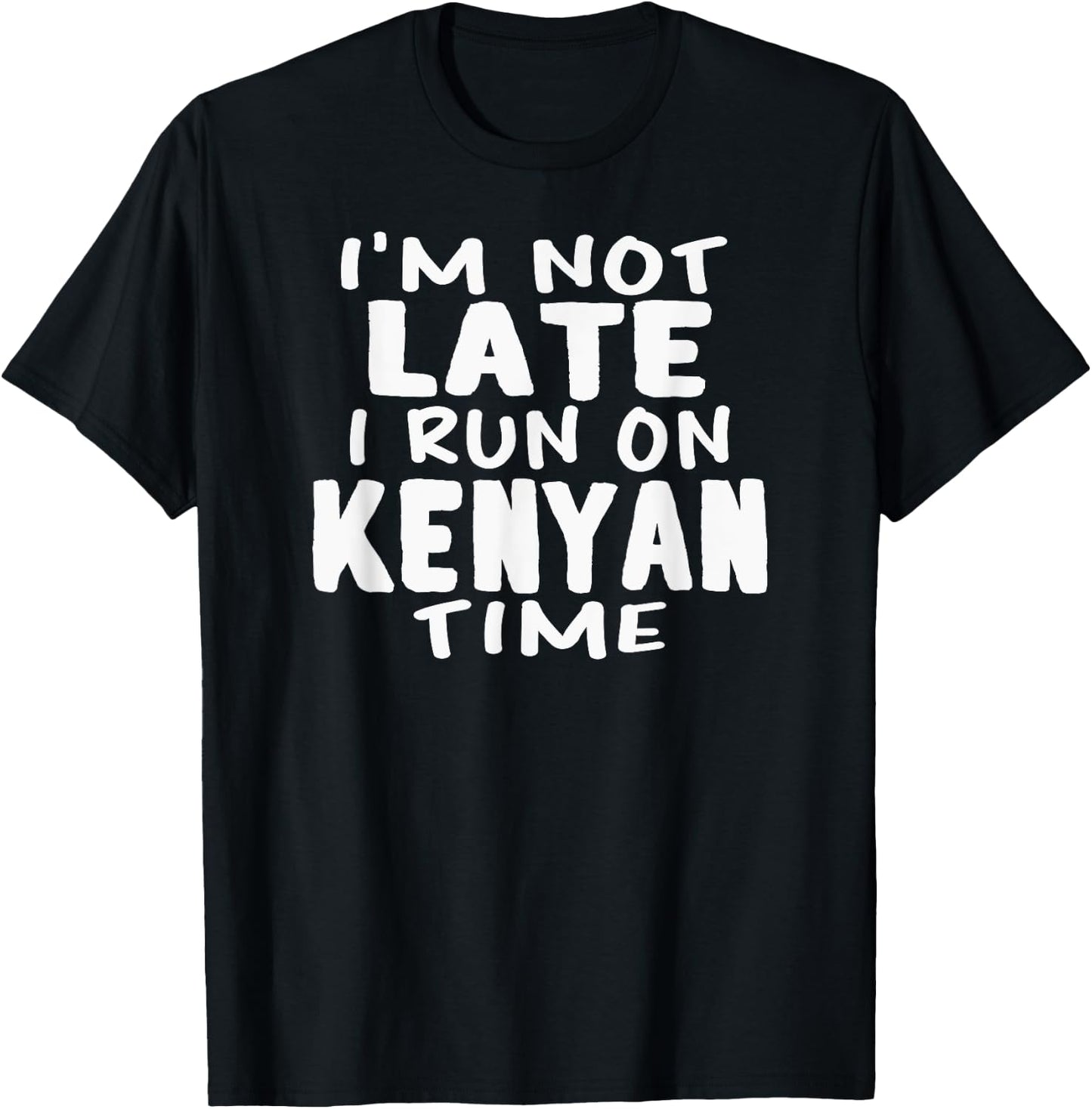 I'm Not Late I Run On Kenyan Time Kenya LOL Funny T-Shirt - T-Shirt | Black