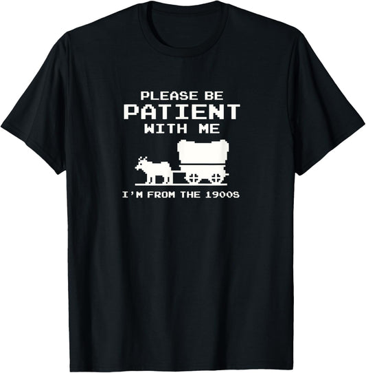 Please Patient I'm from The 1900s Funny Boomer Meme T-Shirt - T-Shirt | Black