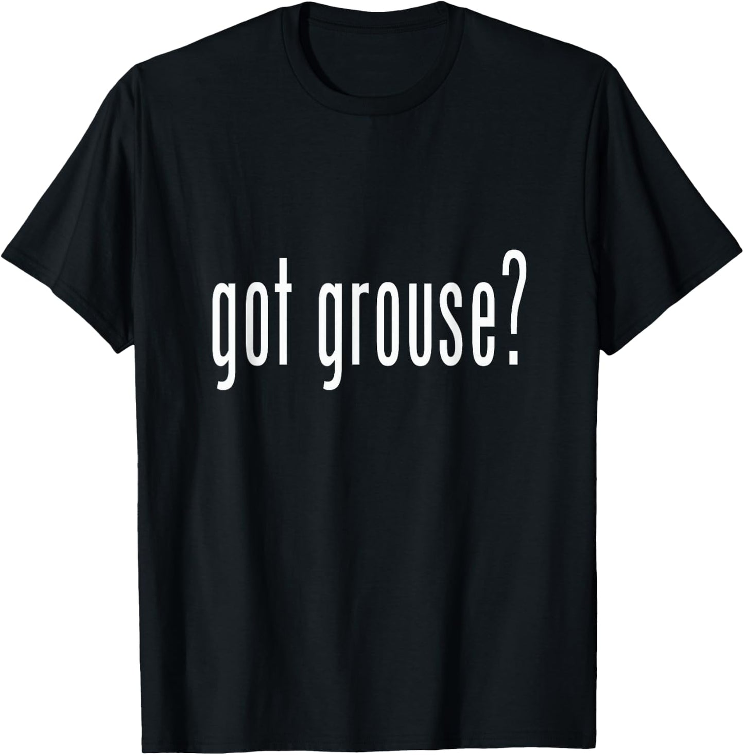 Got Grouse? Grouse Shirt Novelty Gift Animal T-Shirt - T-Shirt | Black