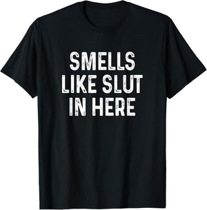 Funny Smells Like Slut in Here Offensive Adult Humor T-Shirt - T-Shirt | Black