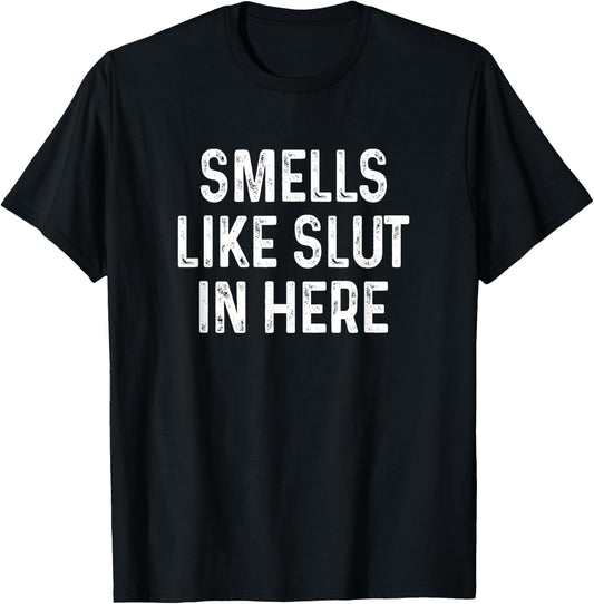 Funny Smells Like Slut in Here Offensive Adult Humor T-Shirt - T-Shirt | Black