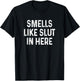 Funny Smells Like Slut in Here Offensive Adult Humor T-Shirt - T-Shirt | Black