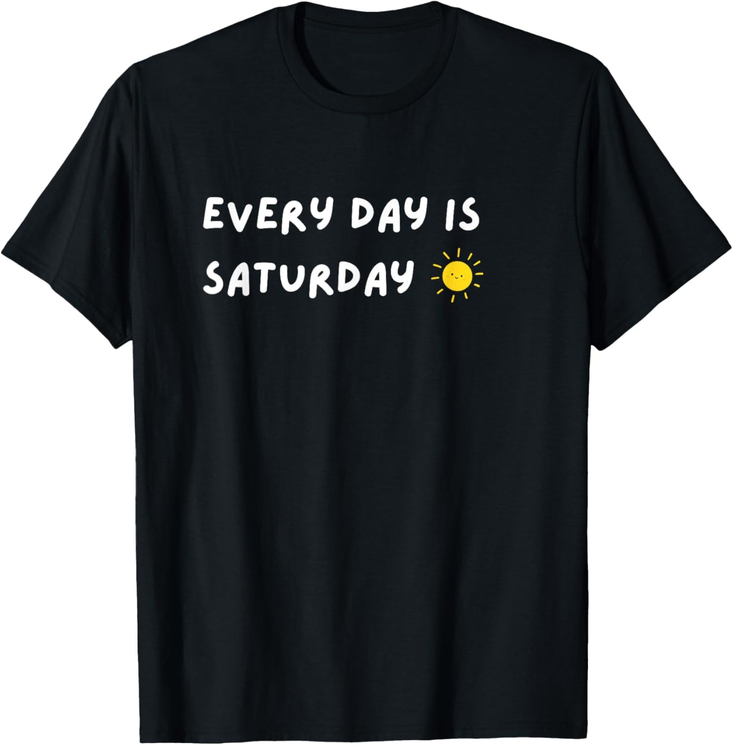Every Day Is Saturday Sunshine Funny Retirement Quote T-Shirt - T-Shirt | Black