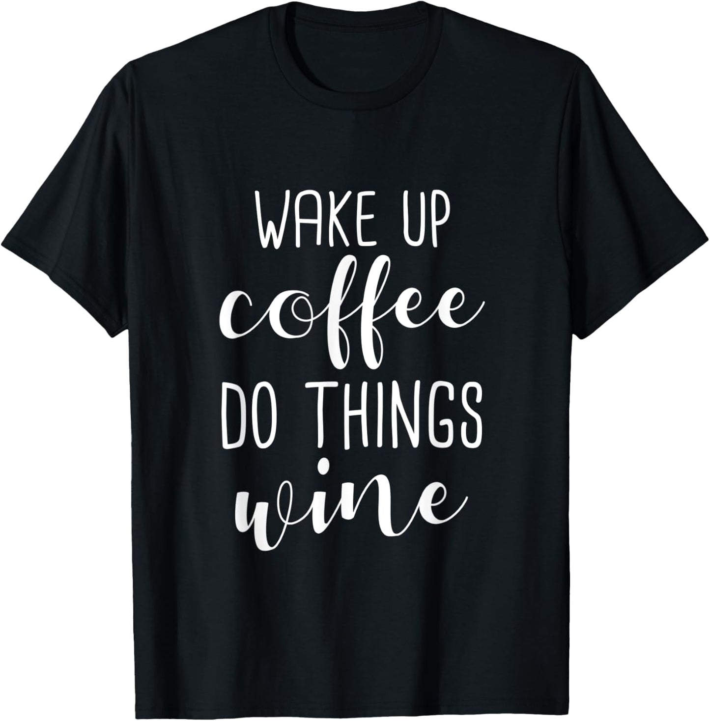 Funny Coffee Lover - Wake Up Coffee Do Things Wine T-Shirt - T-Shirt | Black