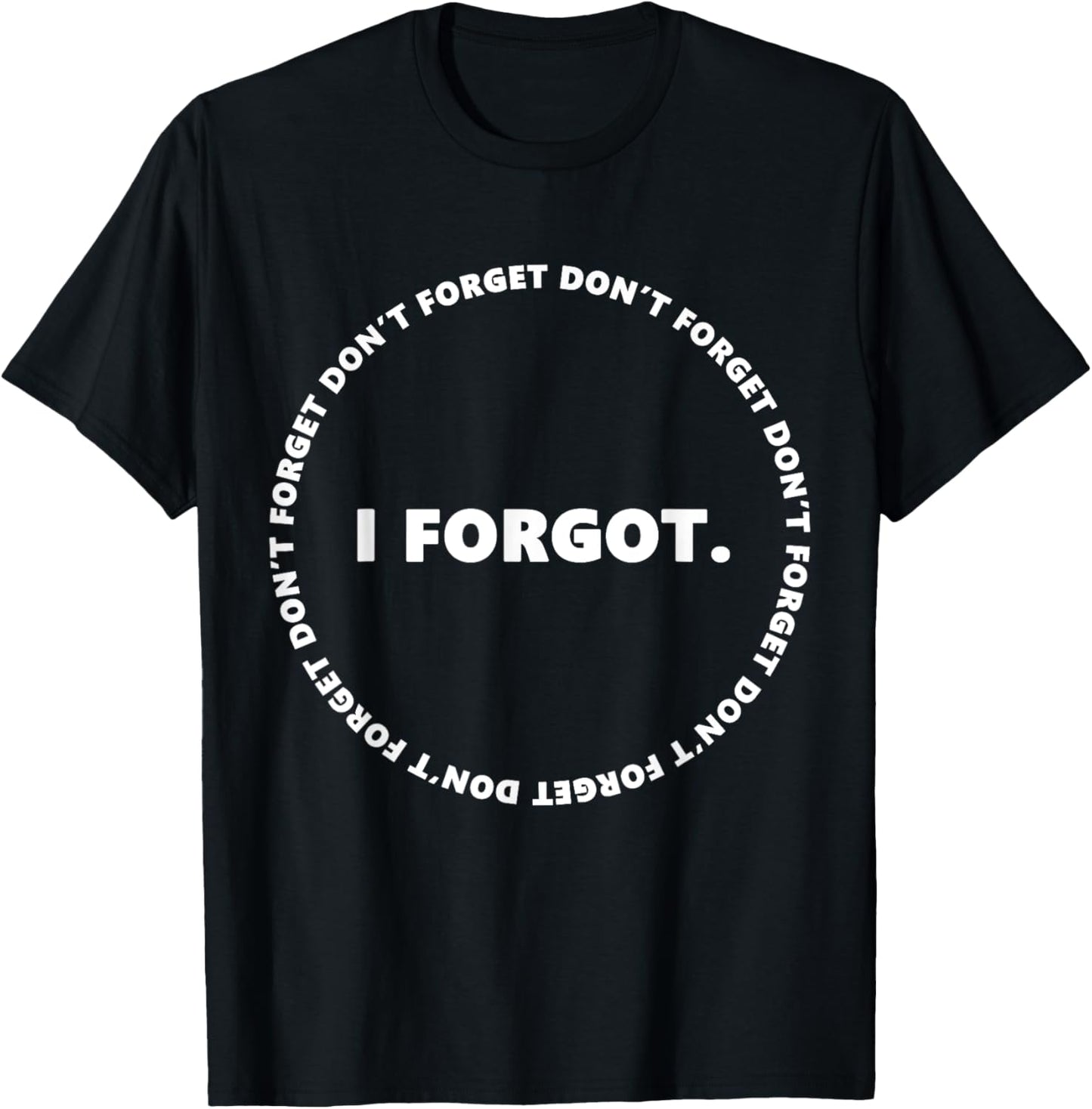 Don't Forget I Forgot Funny for Don't Forget Day T-Shirt - T-Shirt | Black