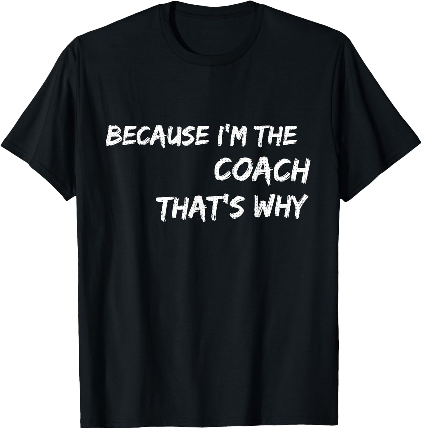 Because I'm The Coach That's Why T Shirt T-Shirt - T-Shirt | Black