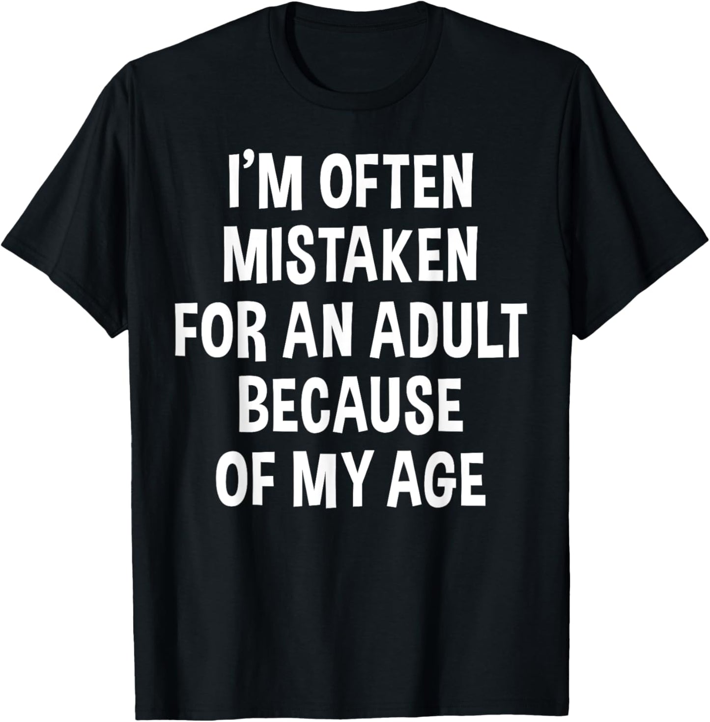 I'm Often Mistaken For An Adult Because Of My Age | Funny T-Shirt - T-Shirt | Black