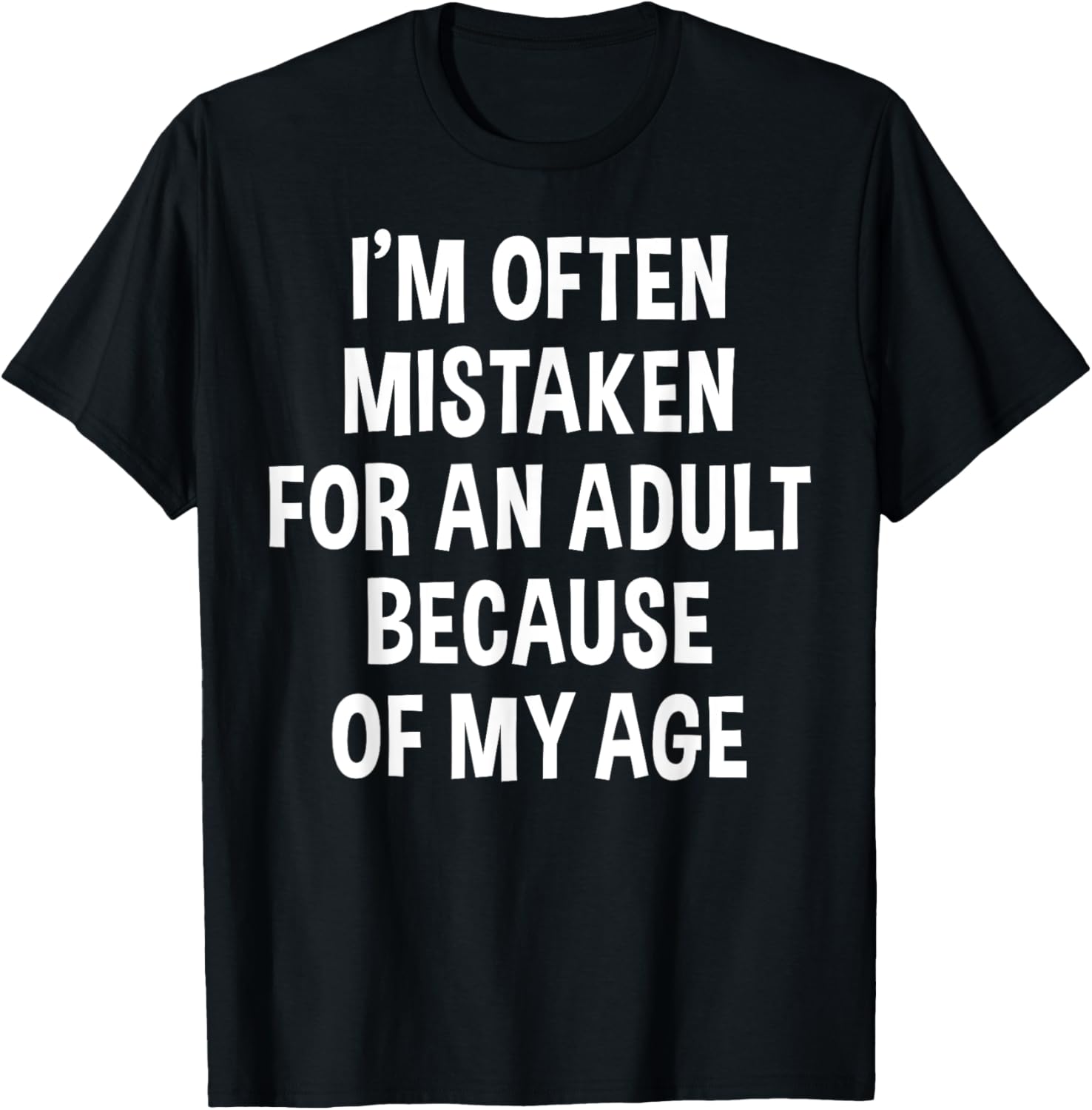 I'm Often Mistaken For An Adult Because Of My Age | Funny T-Shirt - T-Shirt | Black