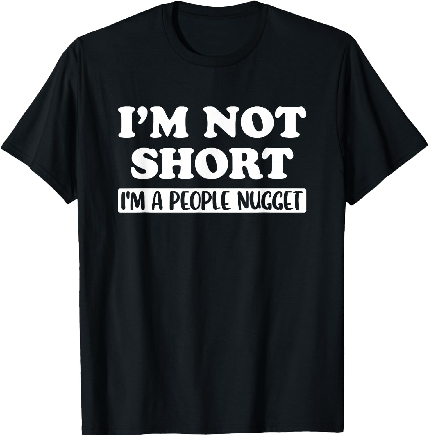I'm Not Short I'm a People Nugget Short People Funny Cute T-Shirt - T-Shirt | Black