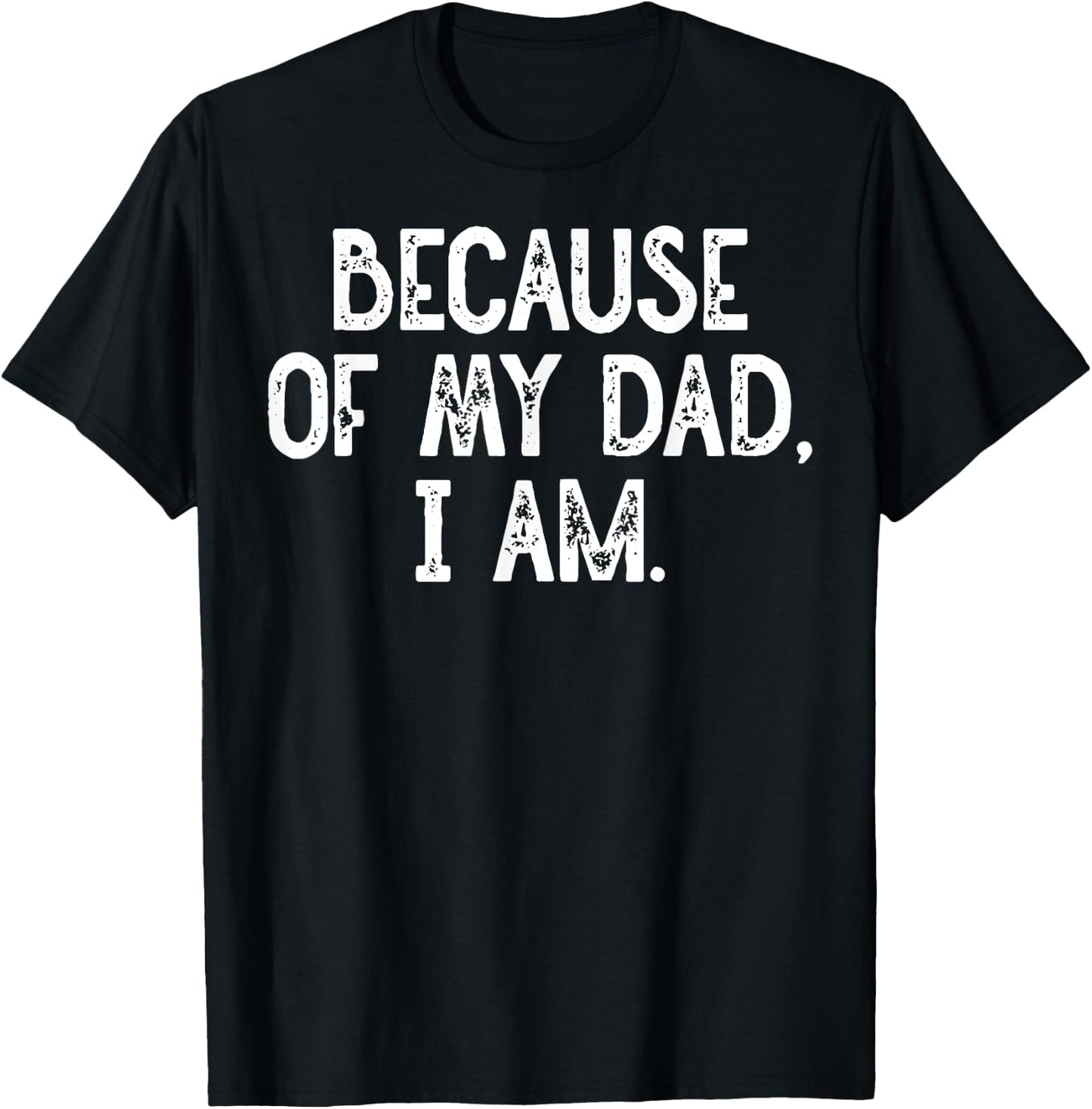 Because Of My Dad, I Am. Grunge T-Shirt - T-Shirt | Black