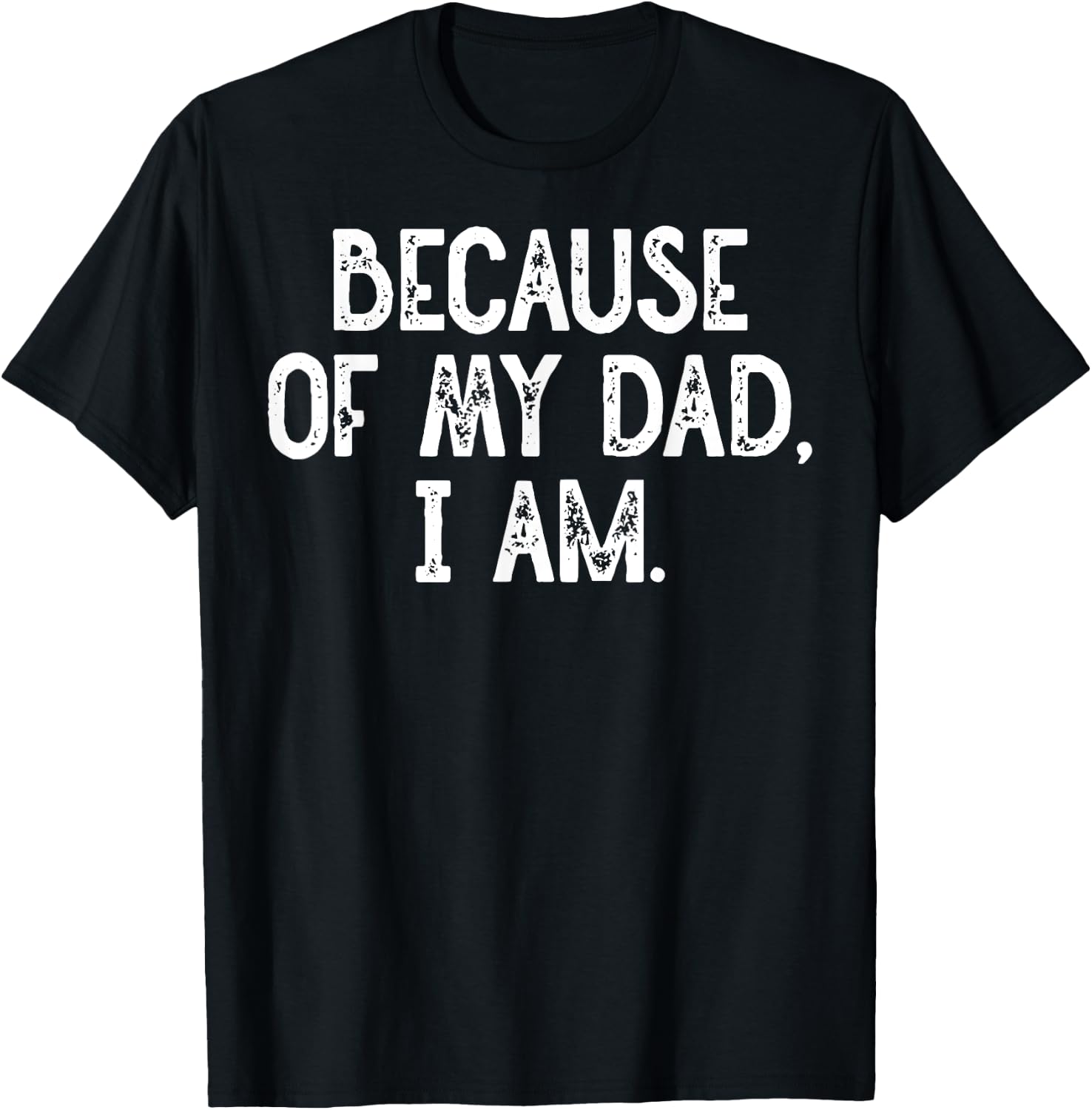 Because Of My Dad, I Am. Grunge T-Shirt - T-Shirt | Black