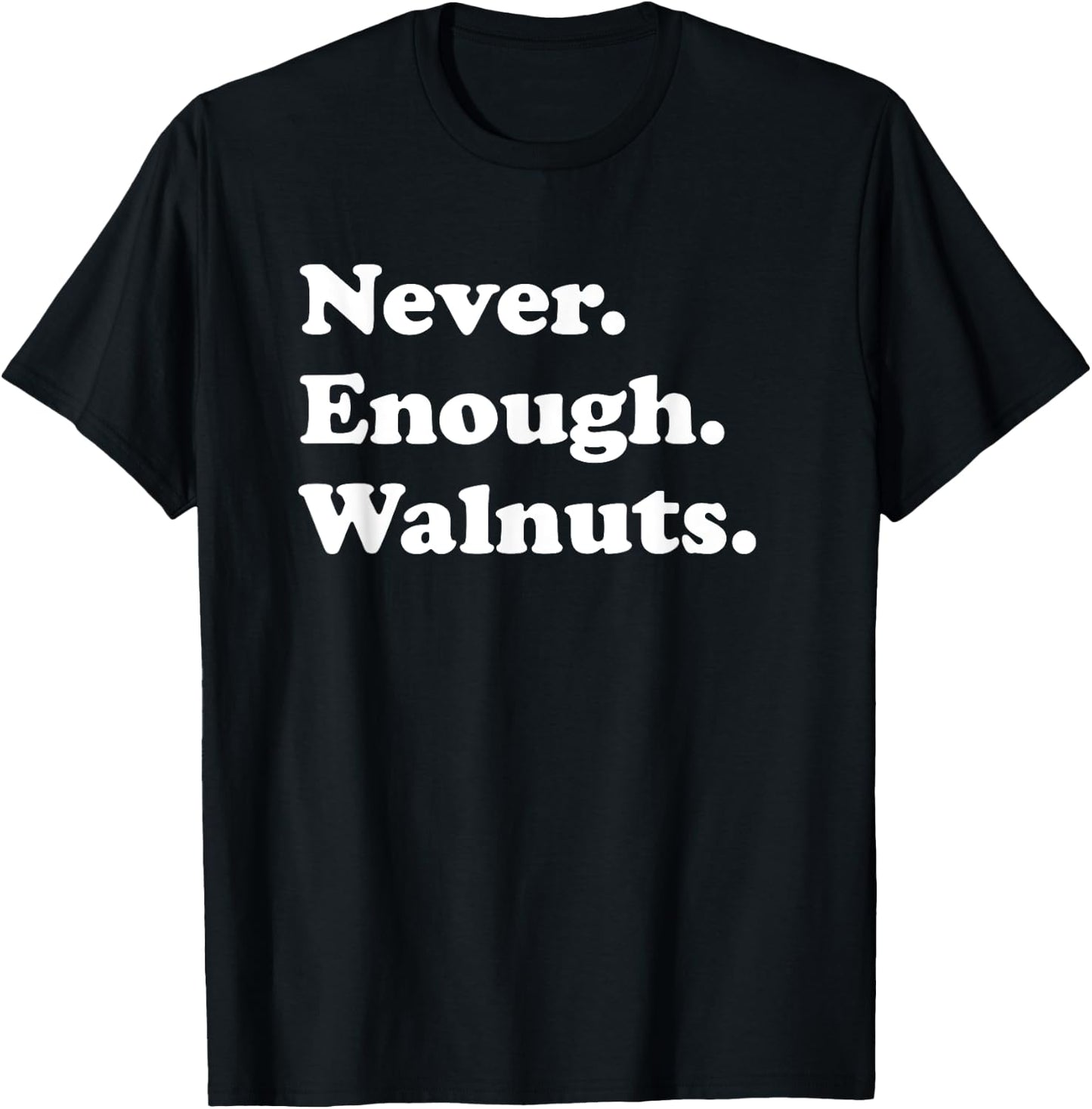Never Enough Walnuts Funny Walnut or Walnuts T-Shirt - T-Shirt | Black