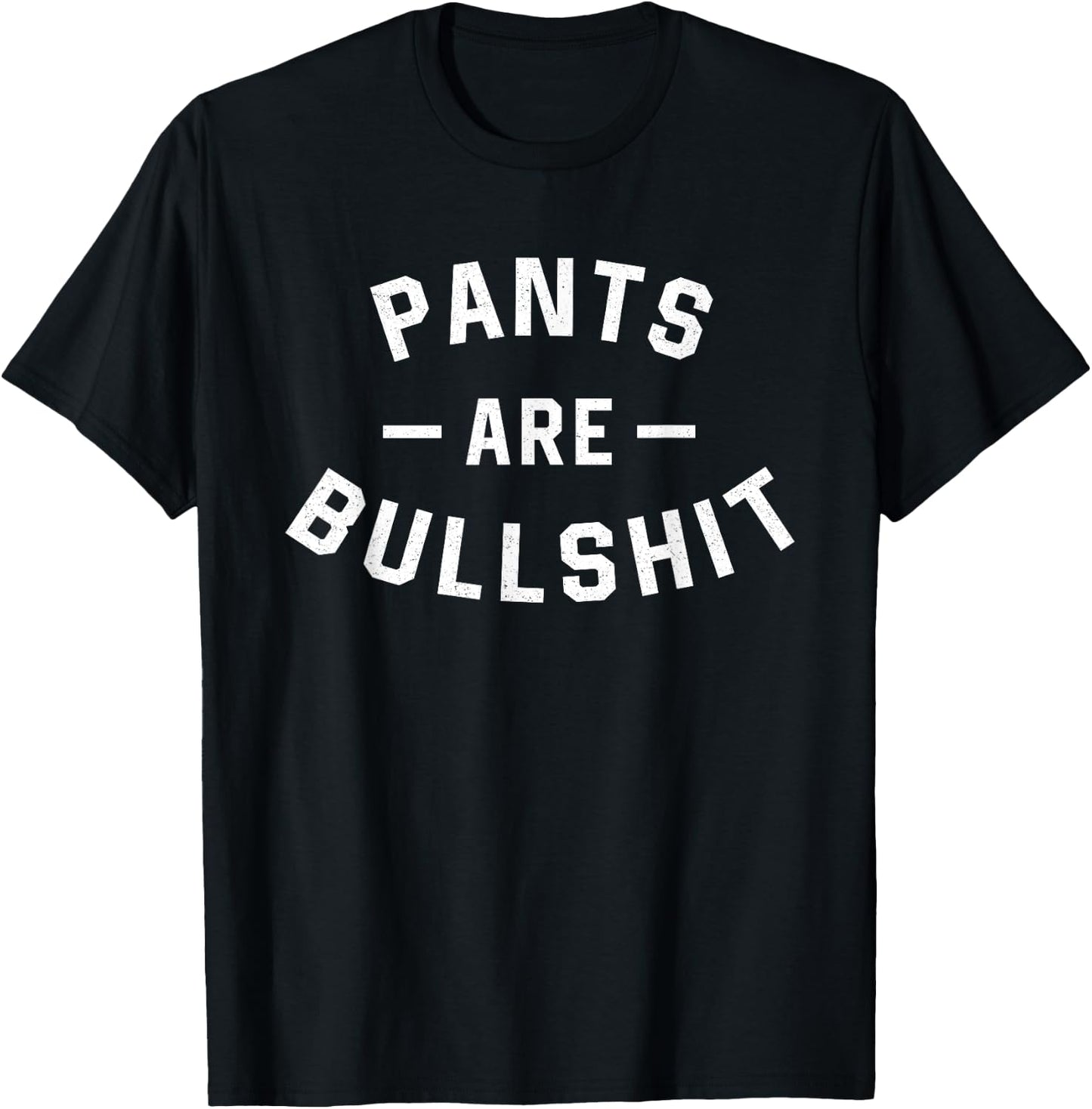 Pants Are Bullshit Funny Sarcastic T-Shirt - T-Shirt | Black