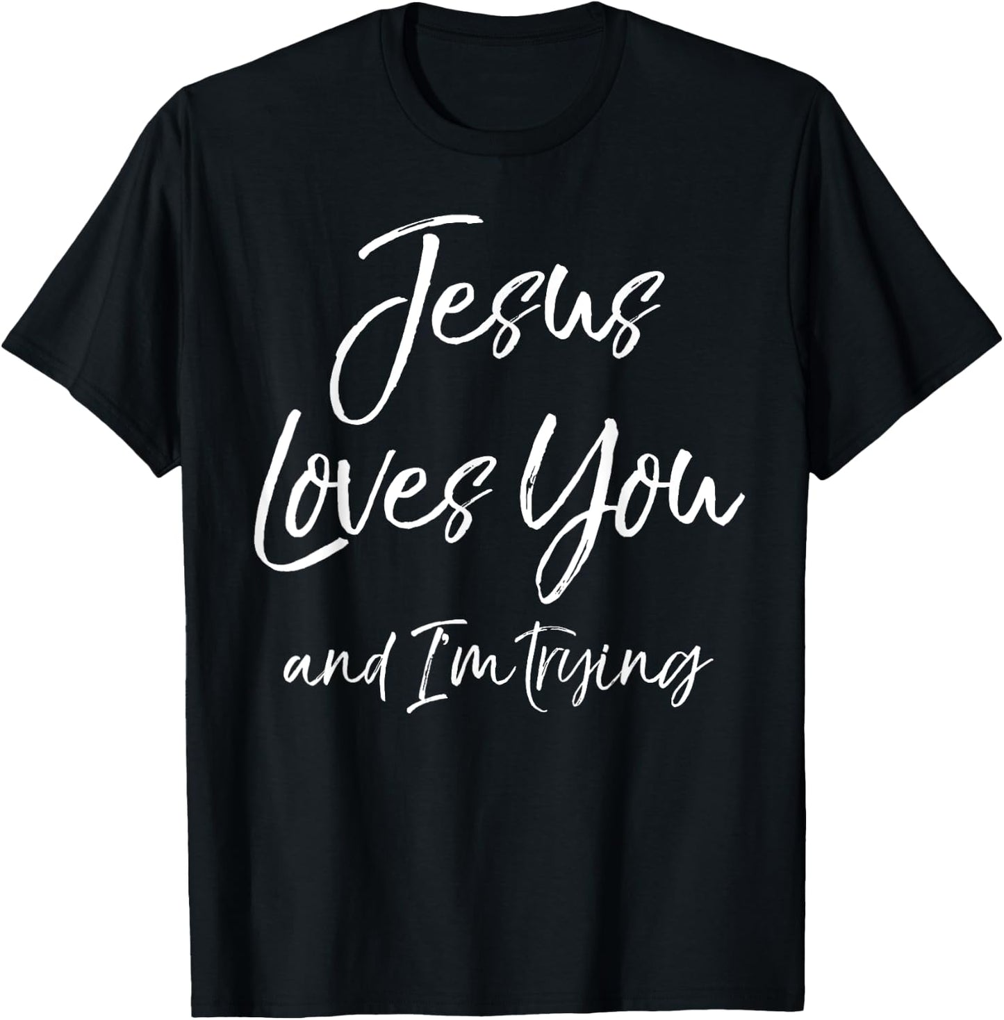 Funny Evangelism Gift Sarcasm Jesus Loves You and I'm Trying T-Shirt - T-Shirt | Black