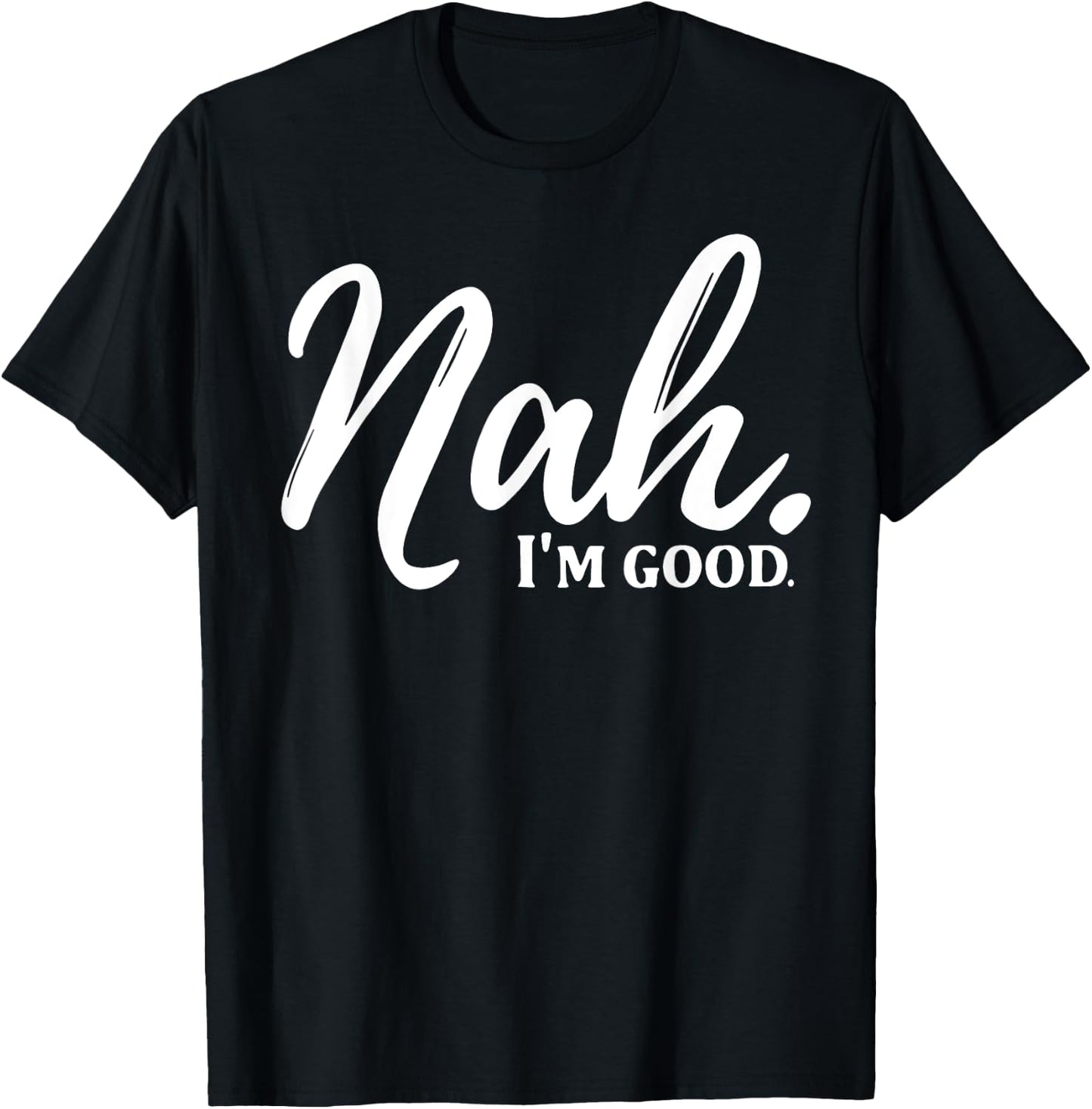 Nah I'm Good T-Shirt - T-Shirt | Black