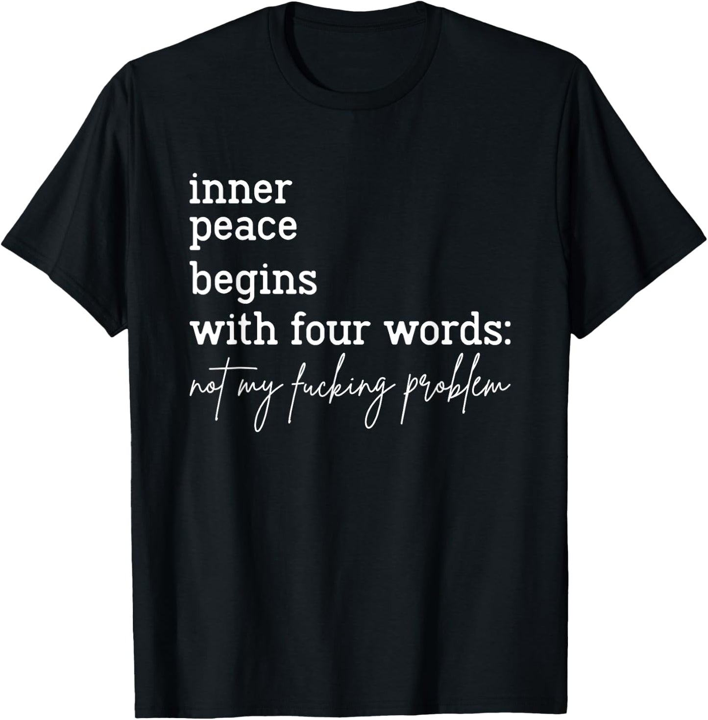 Inner Peace Begins With Four Words Not My Fucking Problem T-Shirt - T-Shirt | Black
