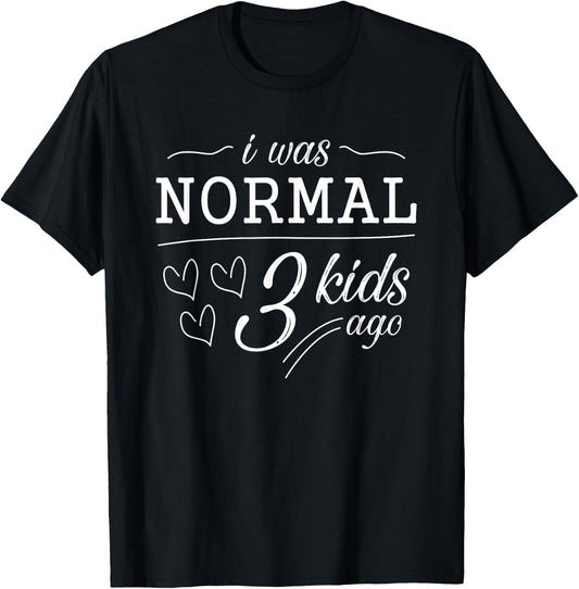I Was Normal 3 Kids Ago Funny Mom Dad Birthday Anniversary T-Shirt - T-Shirt | Black