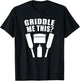 Griddle Me This - Funny Flat Top Grill Cook T-Shirt - T-Shirt | Black
