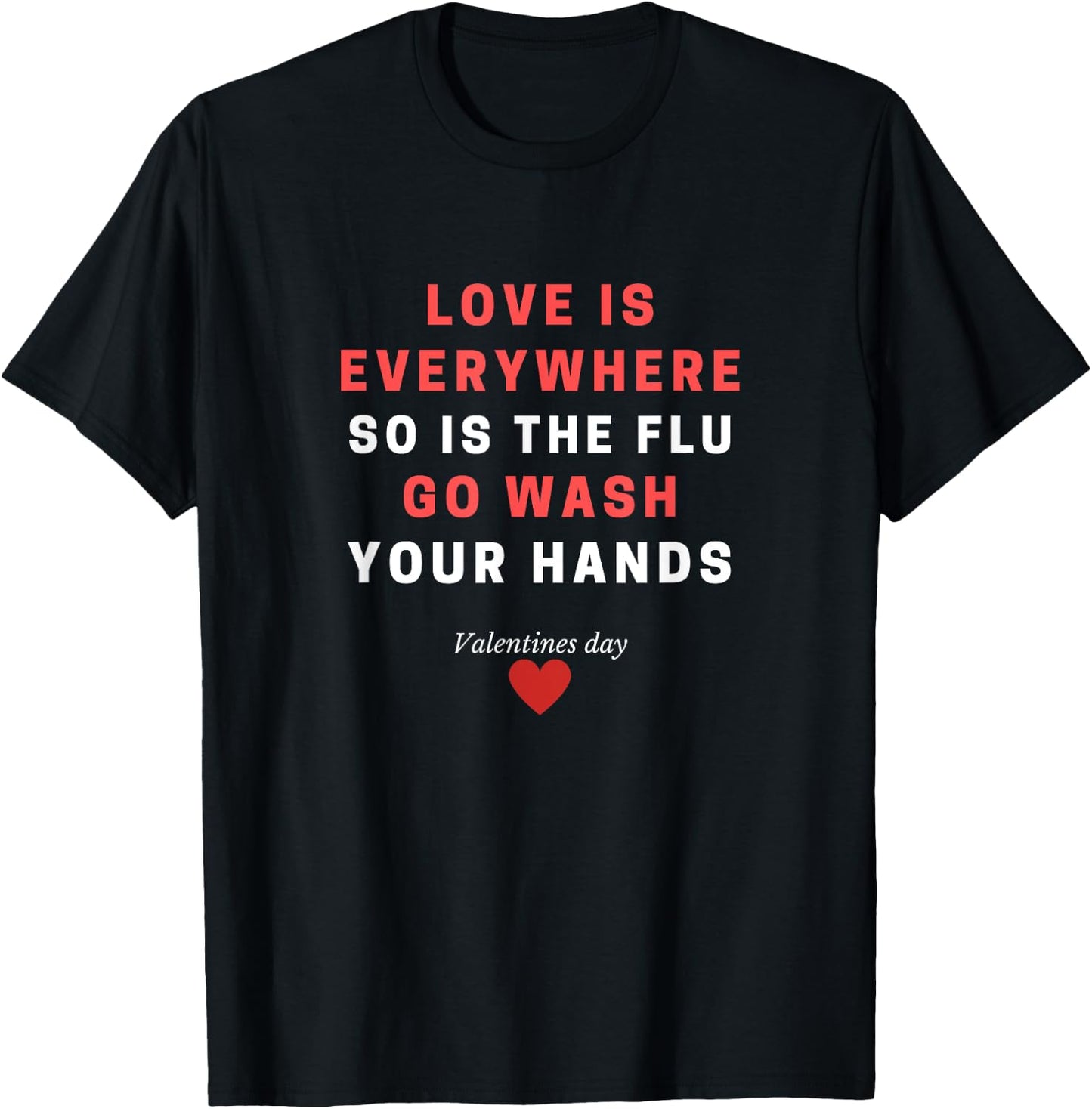 Love Is Everywhere So Is The Flu Wash Your Hands Gift T-Shirt - T-Shirt | Black
