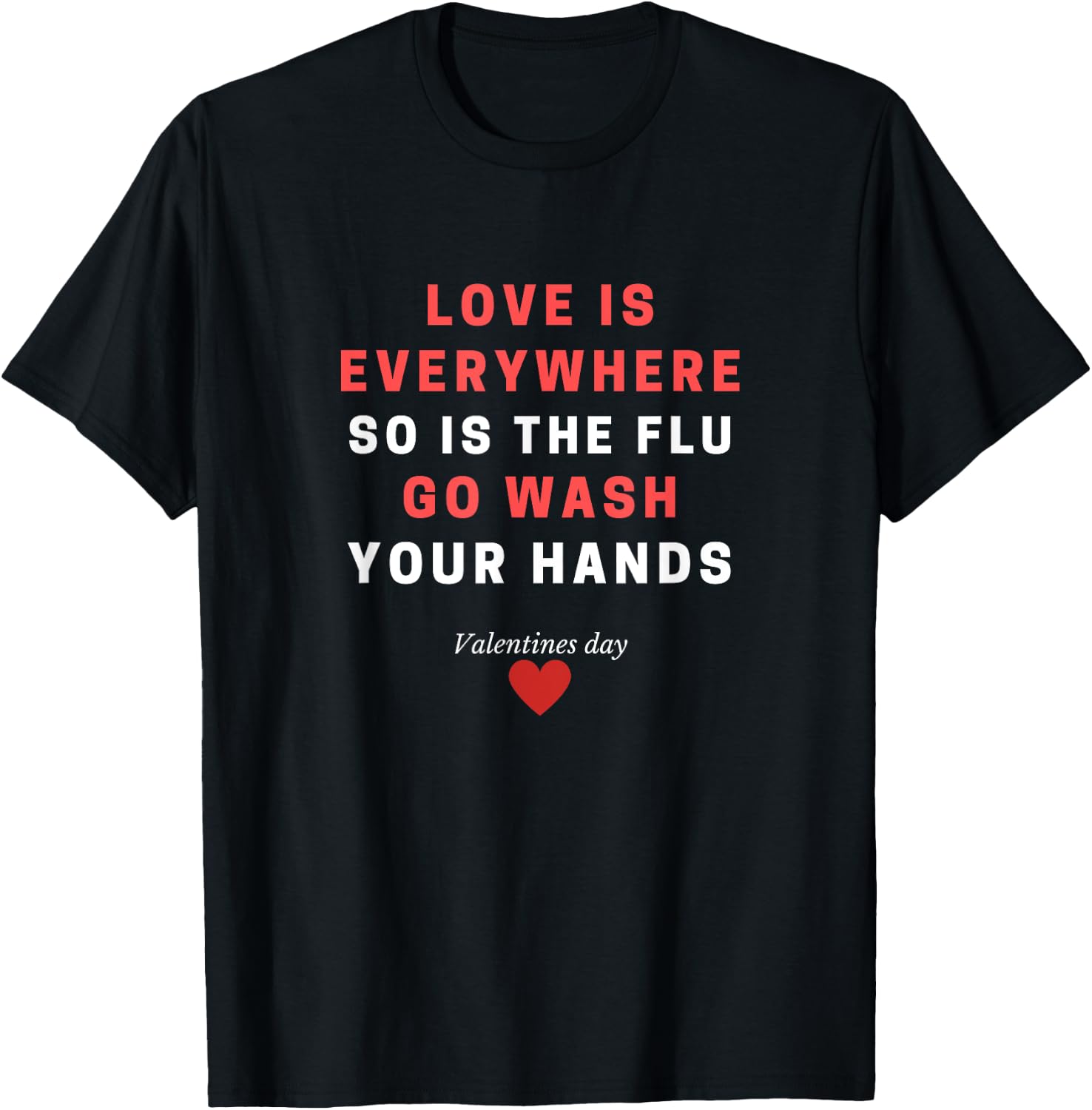 Love Is Everywhere So Is The Flu Wash Your Hands Gift T-Shirt - T-Shirt | Black