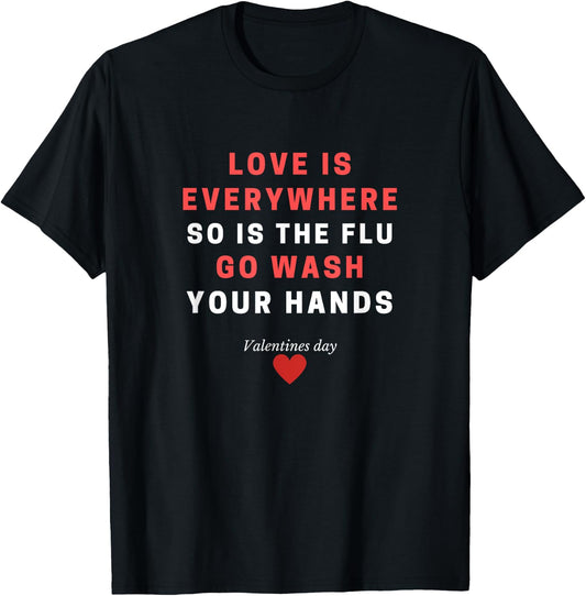 Love Is Everywhere So Is The Flu Wash Your Hands Gift T-Shirt - T-Shirt | Black