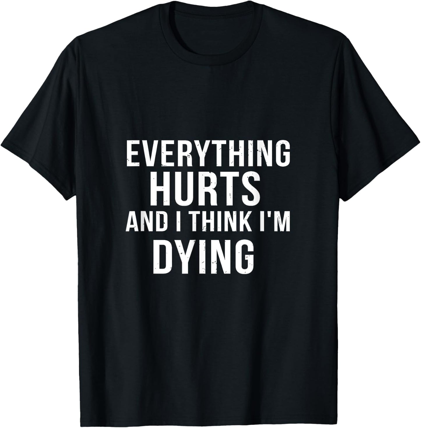 Everything Hurts And I Think I'm Dying Weightlifting Workout T-Shirt - T-Shirt | Black