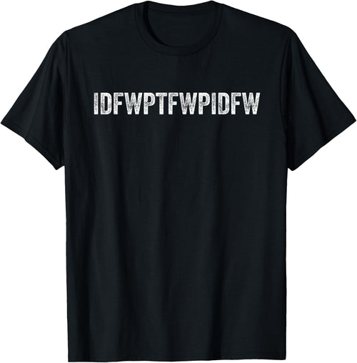 Funny Sarcastic Dark Humor IDFWPTFWPIDFW Adult Humor