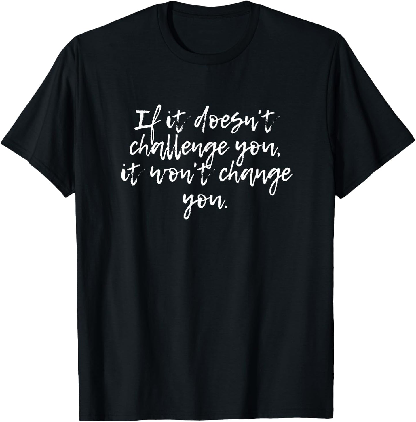 If it doesn't challenge you it doesn't change you Shirt T-Shirt - T-Shirt | Black