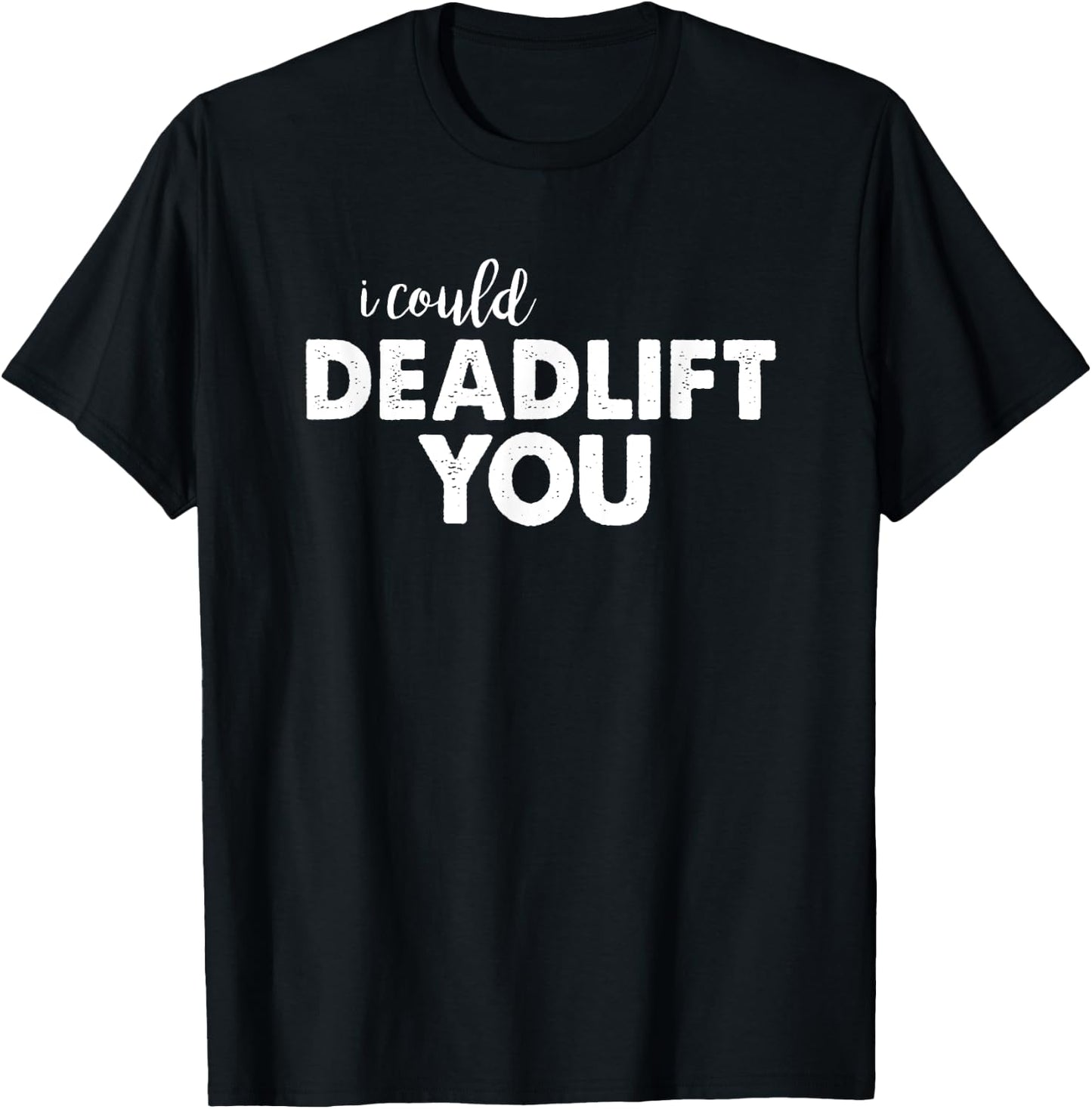 I Could Deadlift You Funny Lifting Workout Shirt T-Shirt - T-Shirt | Black
