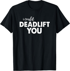 I Could Deadlift You Funny Lifting Workout Shirt T-Shirt - T-Shirt | Black