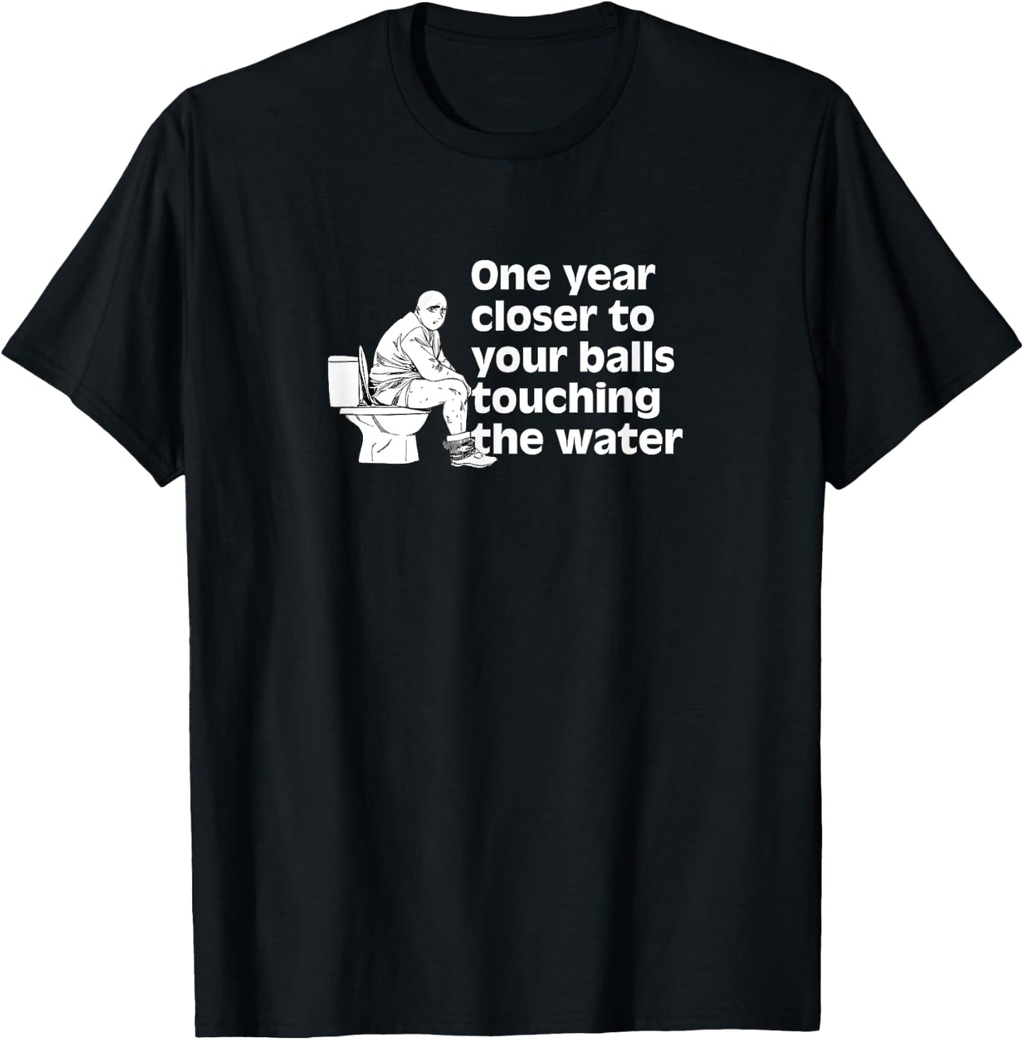 Another year closer to your balls touching the water Funny T-Shirt - T-Shirt | Black