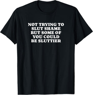 Not Trying To Slut Shame Could Be Sluttier - Y2k Aesthetic T-Shirt - T-Shirt | Black