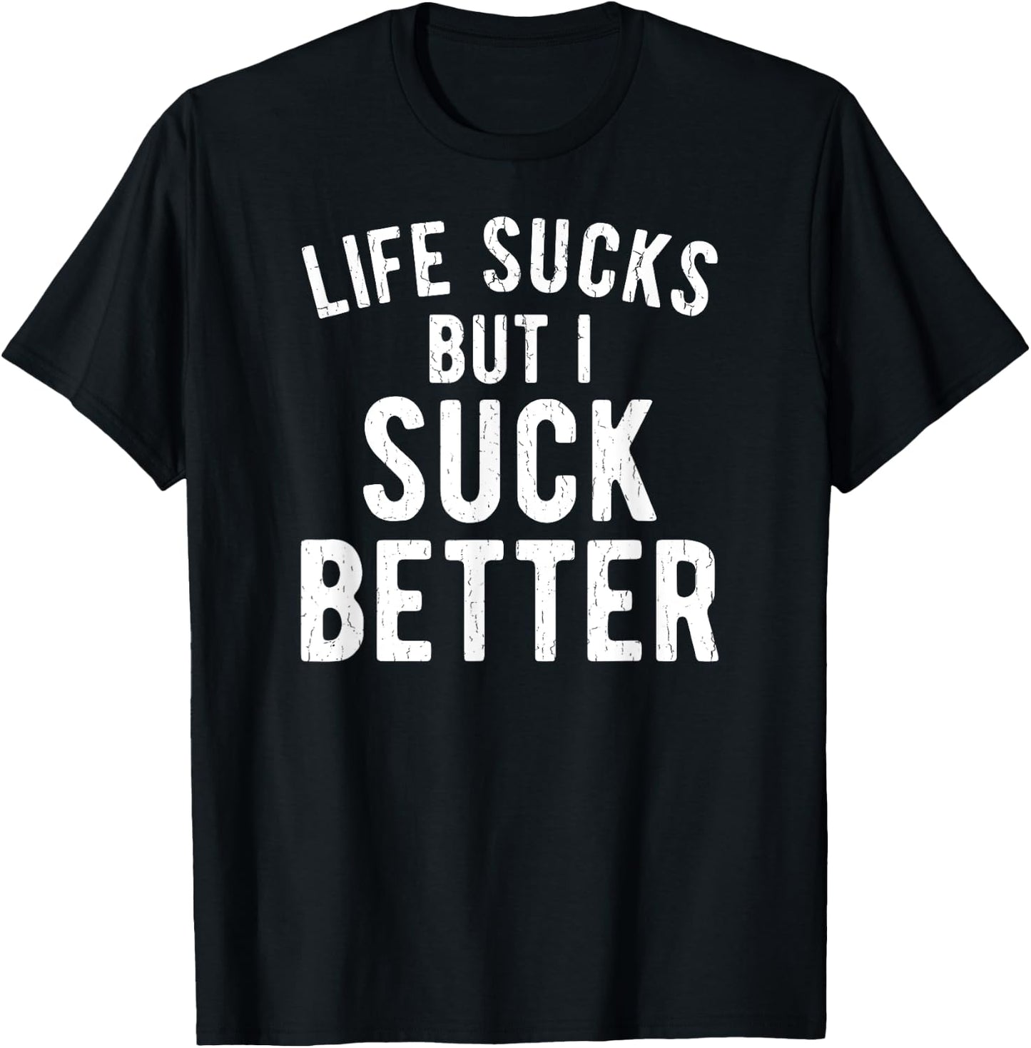 Funny Life Sucks But I Suck Better Sarcastic Humor T-Shirt - T-Shirt | Black