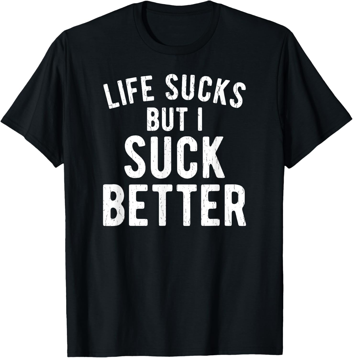 Funny Life Sucks But I Suck Better Sarcastic Humor T-Shirt - T-Shirt | Black