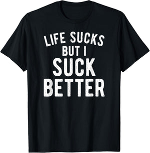 Funny Life Sucks But I Suck Better Sarcastic Humor T-Shirt - T-Shirt | Black